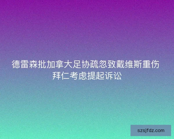 德雷森批加拿大足协疏忽致戴维斯重伤 拜仁考虑提起诉讼